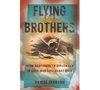 Flying Brothers: From Dogfights to Diplomacy in Cold War Southeast Asia (Battlegrounds: Cornell Studies in Military History)