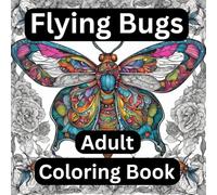 Flying Bugs Adult Coloring Book: Detailed Adult Coloring Book Featuring Intricate Illustrations of Butterflies, Bees, Dragonflies, Moths, and More