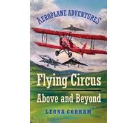 Flying Circus Above and Beyond : Thrills and spills, but nothing can hold the planes back when the sky’s the limit. Inspiring reads for ages 7-11
