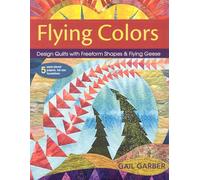 Flying Colors: Design Quilts with Freeform Shapes & Flying Geese • 5 Paper-Pieced Projects, Full-Size Foundations