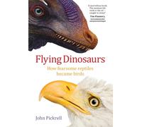 Flying Dinosaurs : How fearsome reptiles became birds