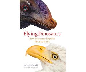 Flying Dinosaurs: How Fearsome Reptiles Became Birds