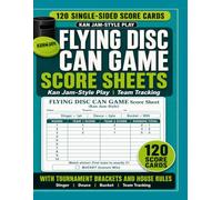 FLYING DISC CAN GAME SCORE SHEETS: 120 Single-Sided Score Cards for Kan Jam-Style Play, With Tournament Brackets, Team Tracking, and House Rules.