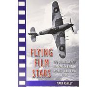 Flying Film Stars: The Directory of Aircraft in British World War Two Films