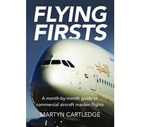 Flying Firsts: The Complete Airliner Reference Guide: A month-by-month guide to commercial aircraft maiden flights