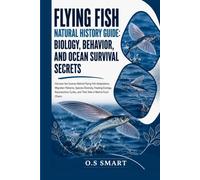 Flying Fish Natural History Guide: Biology, Behavior, and Ocean Survival Secrets: Discover the Science Behind Flying Fish Adaptations, Migration ... Cycles, and Their Role in Marine Food Chains