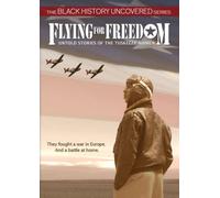 Flying for Freedom: Untold Stories of the Tuskegee Airmen