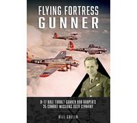 Flying Fortress Gunner : B-17 Ball Turret Gunner Bob Harper's 35 Combat Missions over Germany