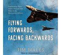 Flying Forwards, Facing Backwards: Captivating Tales from a Vulcan and Nimrod Air Electronics Officer