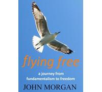 Flying Free: A Journey from Fundamentalism to Freedom (A4 Size)