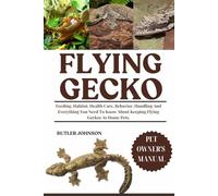 FLYING GECKO: Feeding, Habitat, Health Care, Behavior, Handling And Everything You Need To Know About Keeping Flying Geckos As Home Pets.