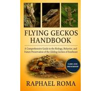 FLYING GECKOS HANDBOOK: A Comprehensive Guide to the Biology, Behavior, and Future Preservation of the Gliding Geckos of Southeast Asia
