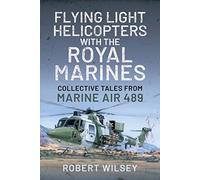 Flying Light Helicopters with the Royal Marines : Collective Tales From Marine Air 489
