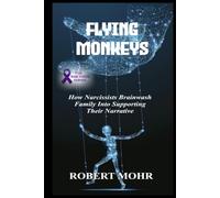 Flying Monkeys: How Narcissists Brainwash Family Into Supporting Their Narrative (Narcissism Series)