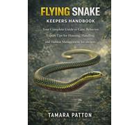 FLYING SNAKE KEEPERS HANDBOOK: Your Complete Guide to Care, Behavior, Expert Tips for Housing, Handling and Habitat Management for owners