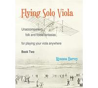 Flying Solo Viola, Unaccompanied Folk and Fiddle Fantasias for Playing Your Viola Anywhere, Book Two