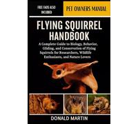 FLYING SQUIRREL HANDBOOK: A Complete Guide to Biology, Behavior, Gliding, and Conservation of Flying Squirrels for Researchers, Wildlife Enthusiasts, and Nature Lovers.