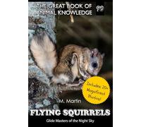 Flying Squirrels: Glide Masters of the Night Sky (The Great Book of Animal Knowledge (includes 20+ magnificent photos!))