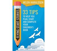 Flying Start Stories: 33 Tips to Help you Plan, Start and Complete Your Children's Book