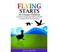 Flying Starts for Unique Children : Top Tips for Supporting Children with Sen or Autism When They Start School