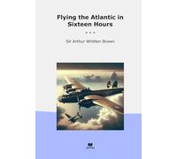 Flying the Atlantic in Sixteen Hours (Classic Books)