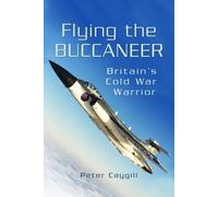 Flying the Buccaneer : Britain's Cold War Warrior