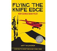 Flying the Knife Edge: New Guinea Bush Pilot