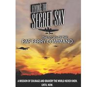 Flying the Secret Sky: The Story of the RAF Ferry Command