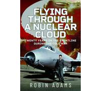 Flying Through a Nuclear Cloud : Twenty Years on the Frontline During the Cold War
