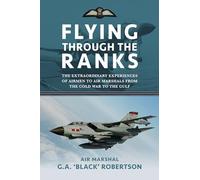 Flying through the Ranks: The Extraordinary Experiences of Airmen to Air Marshals from the Cold War to the Gulf