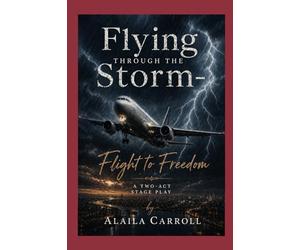 “Flying Through the Storm: The Alaila Carroll Story” Stage Play: Flight to Freedom