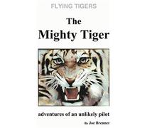 Flying Tigers, The Mighty Tiger: Adventures of An Unlikely Pilot