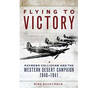 Flying to Victory: Raymond Collishaw and the Western Desert Campaign, 1940-1941: 58 (Campaigns and Commanders Series)