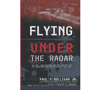 Flying Under the Radar: The Men, the Mission, and the Aircraft of the Department of State Air Wing 1983-2013
