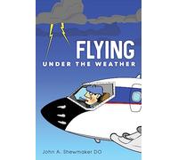 Flying Under The Weather: Anecdotes from Fourteen Years of Practicing Aviation Medicine