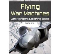 Flying War Machines - Fighter Jets Coloring Book: Air Force Aircrafts, Stealth Airplanes, Helicopter Gun Ships