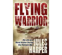 Flying Warrior: My Life as a Naval Aviator During the Vietnam War