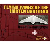 Flying Wings of the Horten Brothers (Schiffer Military/Aviation History)