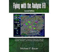 Flying with the Avidyne IFD: A Scenario-Based Course to Help You Fly with the IFD550, IFD540, and IFD440 GPS/NAV/COMs