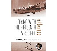 Flying with the Fifteenth Air Force: A B-24 Pilot's Missions from Italy during World War II: 13 (North Texas Military Biography and Memoir Series)