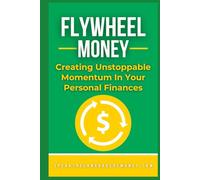 Flywheel Money: Creating Unstoppable Momentum In Your Personal Finances (Speak the Language of Personal Finance)