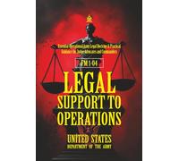 FM 1-04 Legal Support to Operations: [Annotated] Essential Operational Army Legal Doctrine & Practical Guidance for Judge Advocates and Commanders