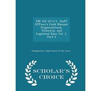 FM 101-10-1/1, Staff Officer's Field Manual: Organizational, Technical, and Logistical Data Vol. 1, Part 2 - Scholar's Choice Edition