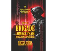 FM 2-19.4 Brigade Combat Team Intelligence Operations: [Annotated] Essential U.S. Army Doctrine on Brigade Intelligence and Tactical ISR Mastery
