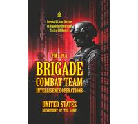 FM 2-19.4 Brigade Combat Team Intelligence Operations: [Annotated] Essential U.S. Army Doctrine on Brigade Intelligence and Tactical ISR Mastery