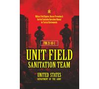 FM 21-10-1 Unit Field Sanitation Team: [Annotated] Military Field Hygiene, Disease Prevention & Survival Sanitation Operations Manual for Tactical Environments