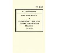 FM 21-25 Elementary Map and Aerial Photograph Reading: War Department Basic Field Manual (April 12, 1941)