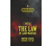 FM 27-10 The Law of Land Warfare: [Annotated] The Definitive Military Manual on the Rules