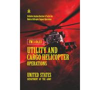 FM 3-04.113 Utility and Cargo Helicopter Operations: [Annotated] Definitive Aviation Doctrine & Tactics for Modern Helicopter Support Operations