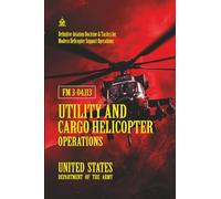 FM 3-04.113 Utility and Cargo Helicopter Operations: [Annotated] Definitive Aviation Doctrine & Tactics for Modern Helicopter Support Operations